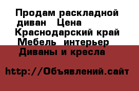 Продам раскладной диван › Цена ­ 3 500 - Краснодарский край Мебель, интерьер » Диваны и кресла   